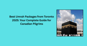 Affordable Umrah packages from Toronto for Canadian pilgrims 2025